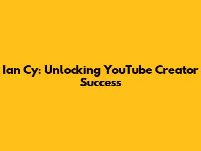 Ian Cy: Unlocking YouTube Creator Success