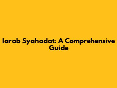 Iarab Syahadat: A Comprehensive Guide