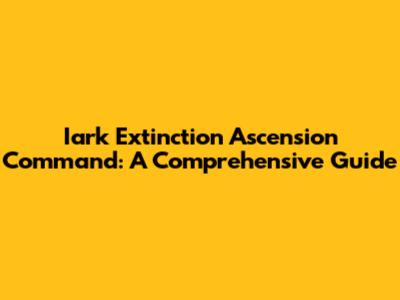 Iark Extinction Ascension Command: A Comprehensive Guide