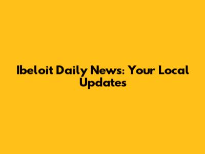 Ibeloit Daily News: Your Local Updates