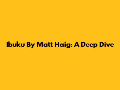 Ibuku By Matt Haig: A Deep Dive