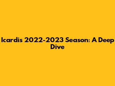 Icardi's 2022-2023 Season: A Deep Dive
