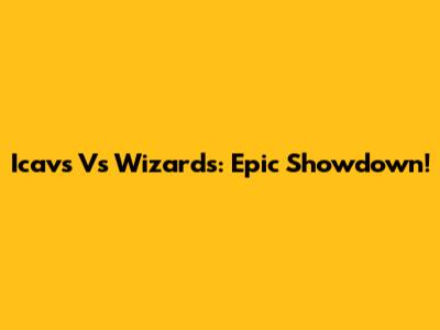 Icavs Vs Wizards: Epic Showdown!
