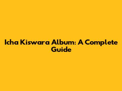 Icha Kiswara Album: A Complete Guide