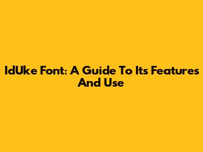 IdUke Font: A Guide To Its Features And Use