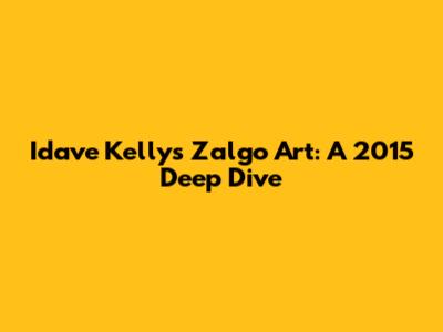 Idave Kelly's Zalgo Art: A 2015 Deep Dive