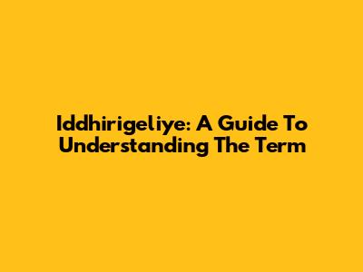 Iddhirigeliye: A Guide To Understanding The Term