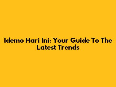 Idemo Hari Ini: Your Guide To The Latest Trends