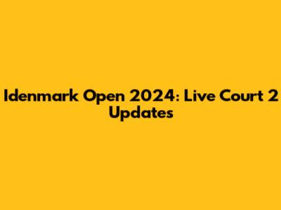 Idenmark Open 2024: Live Court 2 Updates