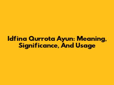 Idfina Qurrota A'yun: Meaning, Significance, And Usage