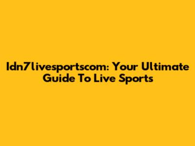 Idn7livesportscom: Your Ultimate Guide To Live Sports