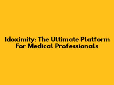 Idoximity: The Ultimate Platform For Medical Professionals