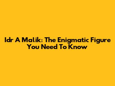 Idr A Malik: The Enigmatic Figure You Need To Know