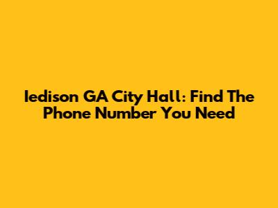 Iedison GA City Hall: Find The Phone Number You Need