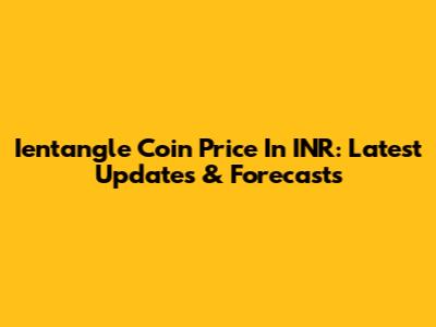 Ientangle Coin Price In INR: Latest Updates & Forecasts