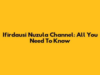Ifirdausi Nuzula Channel: All You Need To Know