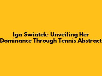 Iga Swiatek: Unveiling Her Dominance Through Tennis Abstract
