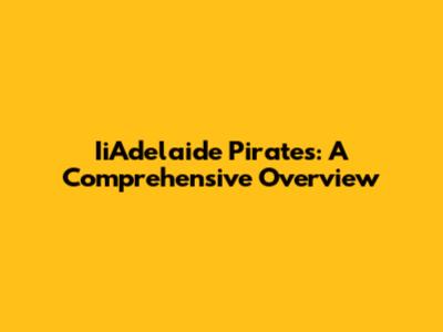 IiAdelaide Pirates: A Comprehensive Overview