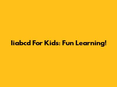 Iiabcd For Kids: Fun Learning!