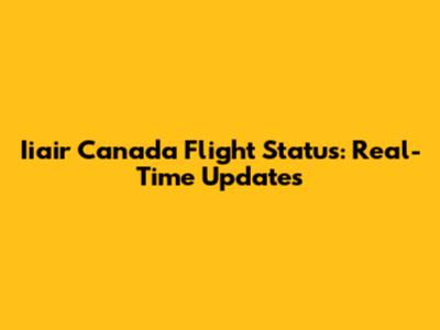 Iiair Canada Flight Status: Real-Time Updates