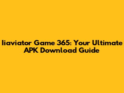 Iiaviator Game 365: Your Ultimate APK Download Guide