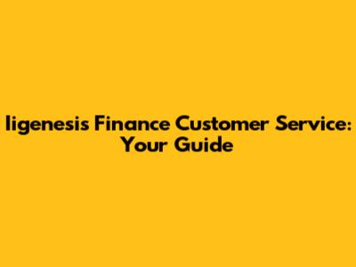 Iigenesis Finance Customer Service: Your Guide