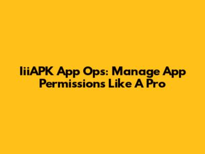 IiiAPK App Ops: Manage App Permissions Like A Pro