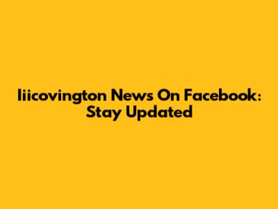 Iiicovington News On Facebook: Stay Updated