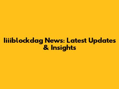Iiiiblockdag News: Latest Updates & Insights