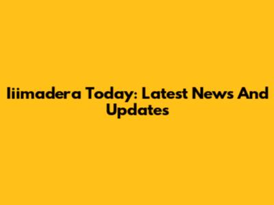 Iiimadera Today: Latest News And Updates