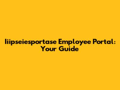 Iiipseiesportase Employee Portal: Your Guide