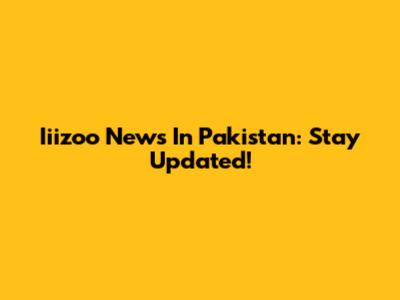 Iiizoo News In Pakistan: Stay Updated!