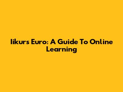 Iikurs Euro: A Guide To Online Learning