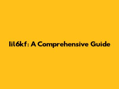 Iil6kf: A Comprehensive Guide