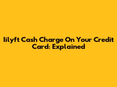 Iilyft Cash Charge On Your Credit Card: Explained