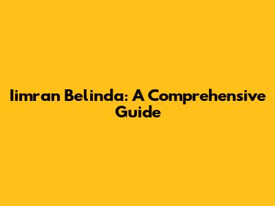 Iimran Belinda: A Comprehensive Guide