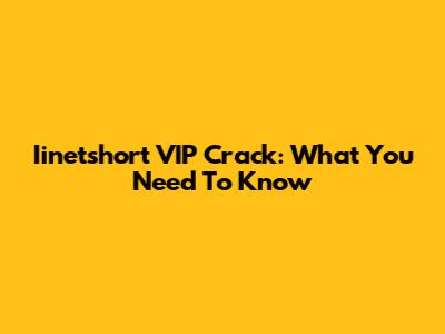 Iinetshort VIP Crack: What You Need To Know