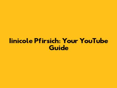 Iinicole Pfirsich: Your YouTube Guide