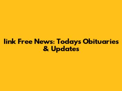 Iink Free News: Today's Obituaries & Updates