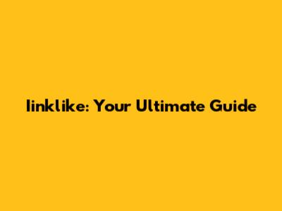 Iinklike: Your Ultimate Guide