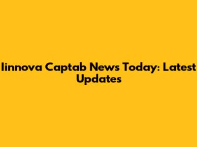 Iinnova Captab News Today: Latest Updates