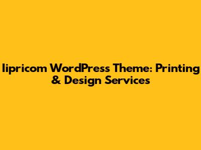 Iipricom WordPress Theme: Printing & Design Services