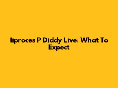 Iiproces P Diddy Live: What To Expect