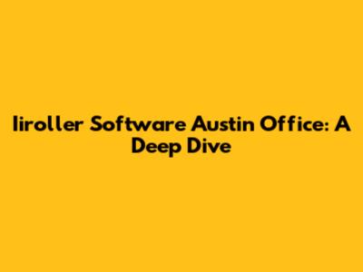 Iiroller Software Austin Office: A Deep Dive