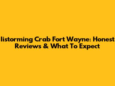 Iistorming Crab Fort Wayne: Honest Reviews & What To Expect