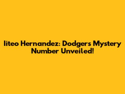 Iiteo Hernandez: Dodgers' Mystery Number Unveiled!