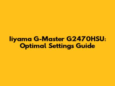 Iiyama G-Master G2470HSU: Optimal Settings Guide