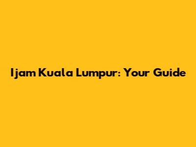 Ijam Kuala Lumpur: Your Guide