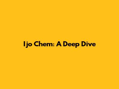 Ijo Chem: A Deep Dive