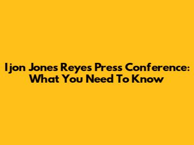 Ijon Jones Reyes Press Conference: What You Need To Know